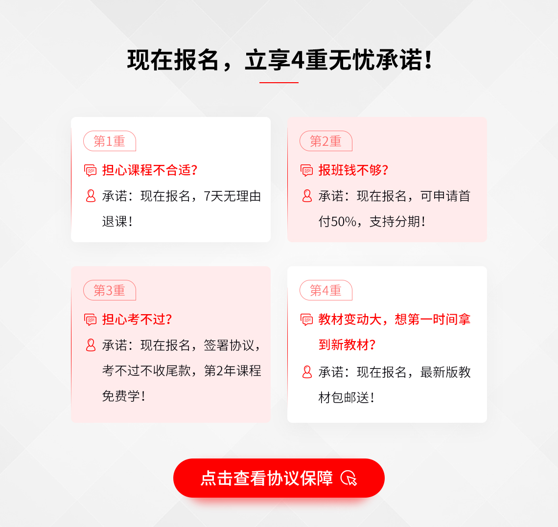 现在报名，立享四重无忧承诺：7天无理由退课、首付50%支持分期、考不过不收尾款、第二年免费学、送新版教材。