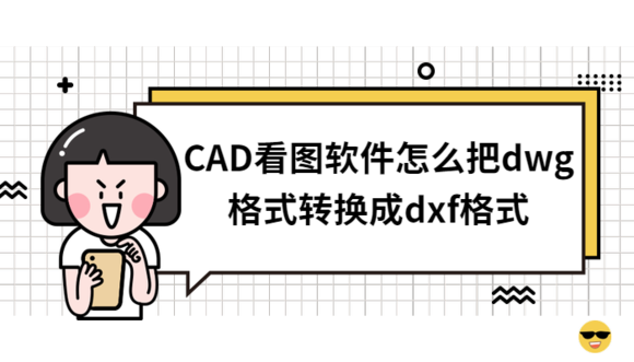 使用CAD软件资料下载-CAD看图软件怎么把dwg格式转换成dxf格式