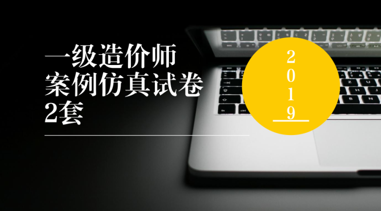 甘肃省一级造价师报名时间资料下载-2019一级造价师案例仿真试卷2套