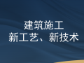 49套建筑施工新工艺、新技术做法合集