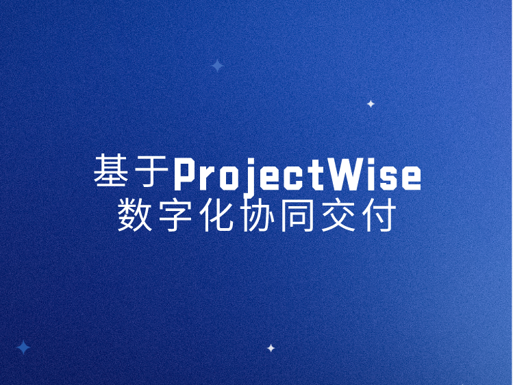 工程项目协同案例资料下载-基于ProjectWise数字化协同交付