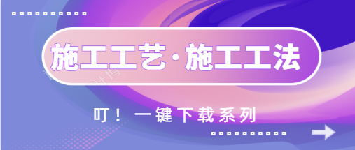 设计工艺与施工工艺资料下载-建筑施工工法与施工工艺_一键下载系列合集