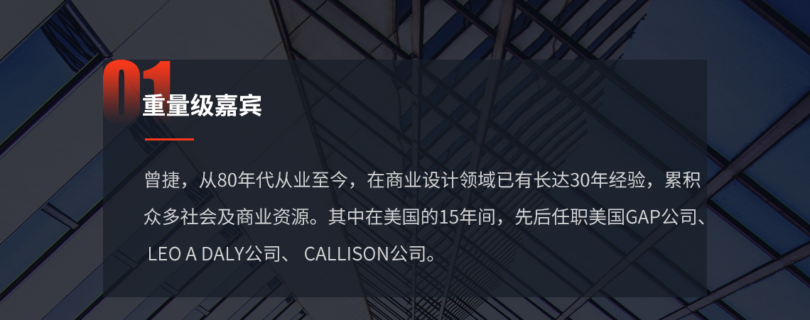 曾捷先生，从80年代从业至今，在商业设计领域已有长达30年经验，累积众多社会及商业资源。其中在美国的15年间，先后任职美国GAP公司、 LEO A DALY公司、 CALLISON公司