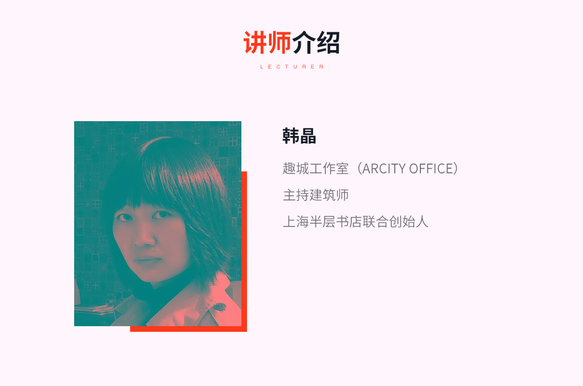 讲师介绍：韩晶，趣城工作室（ARCity office） 主持建筑师 上海半层书店联合创始人