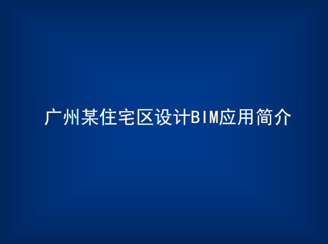 住宅产业化应用资料下载-[广东]住宅小区BIM设计应用简介