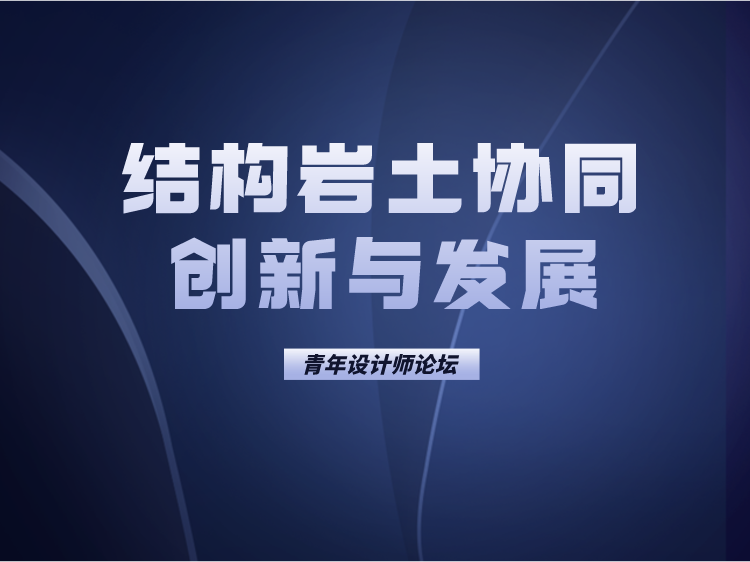 创新工作室成果汇报资料下载-结构岩土协同设计与创新青年论坛