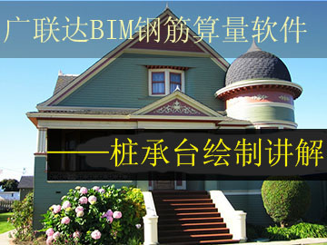 广联达BIM钢筋算量软件——桩承台绘制讲解