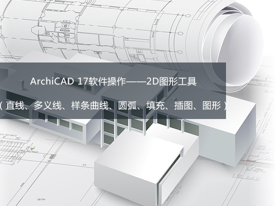 ArchiCAD 17软件操作——2D图形工具（直线、多义线、样条曲线、圆弧、填充、插图、图形）
