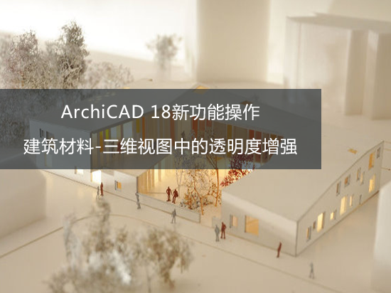 ArchiCAD 18新功能操作——建筑材料-三维视图中的透明度增强