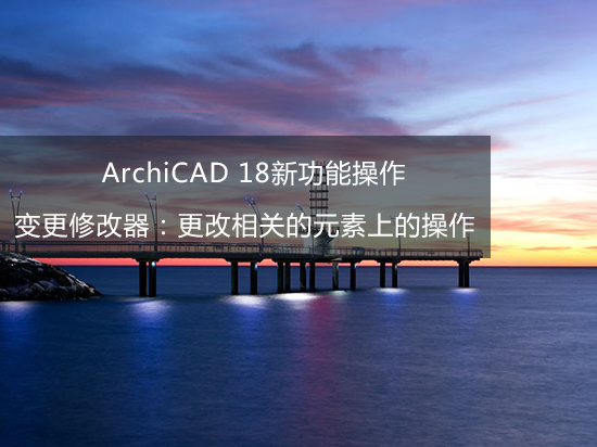 ArchiCAD 18新功能操作——变更修改器：更改相关的元素上的操作