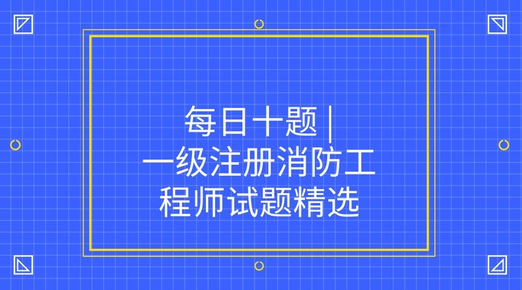 一级注册考试答案及试卷资料下载-一级注册消防|一级注册消防工程师考试题精选！！
