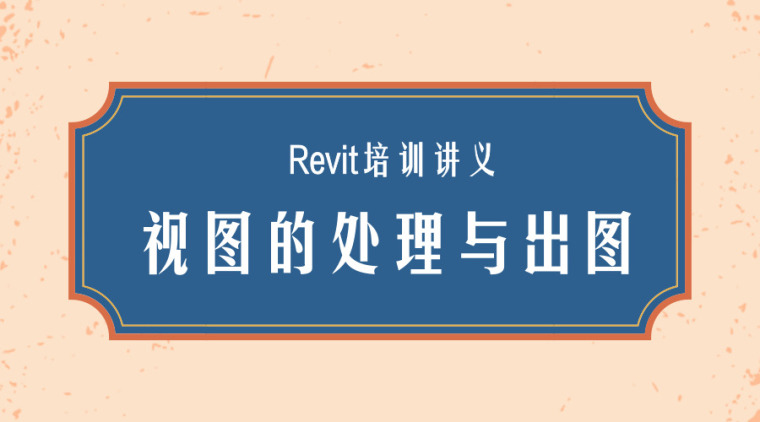 revit教程二十二资料下载-Revit培训讲义-视图的处理与出图