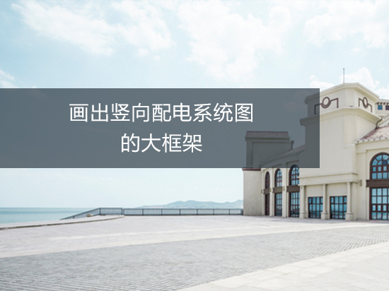 第14讲：画出竖向配电系统图的大框架