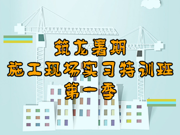 道路实习总结资料下载-筑龙暑期施工现场实习特训班（第一季）