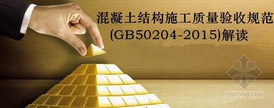 混凝土结构施工验收资料下载-混凝土结构施工质量验收规范(GB50204-2015)解读讲义(170余页)