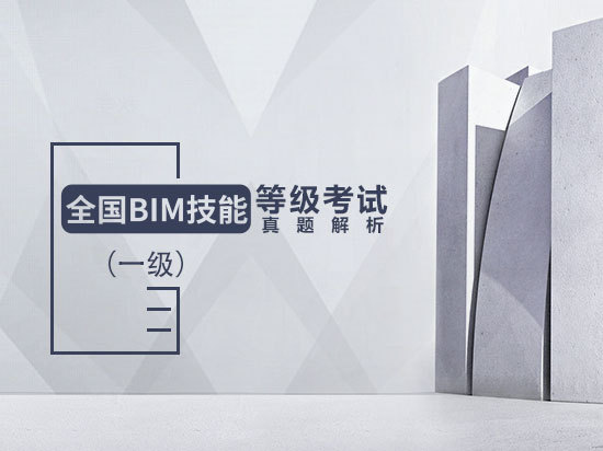 16期bim一级试题资料下载-全国BIM技能等级考试真题解析（一级）